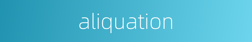 aliquation的同义词