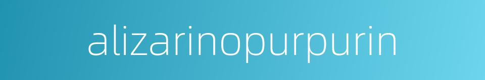 alizarinopurpurin的同义词