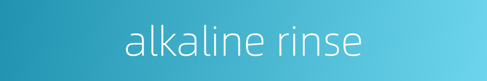 alkaline rinse的同义词