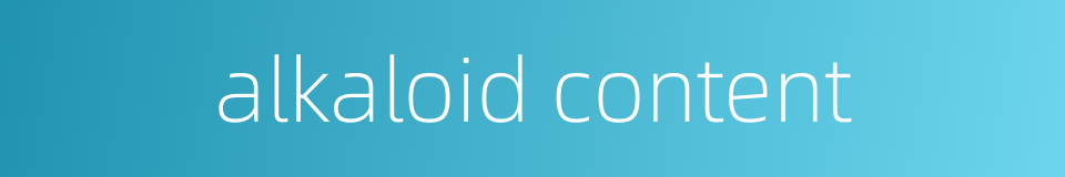 alkaloid content的同义词
