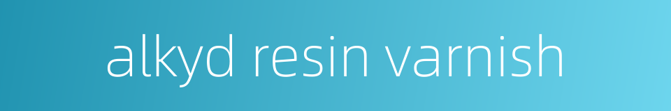alkyd resin varnish的同义词