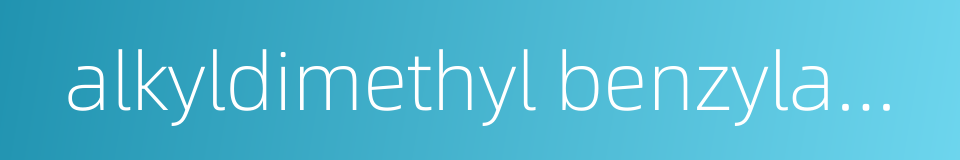 alkyldimethyl benzylammonium chloride的同义词