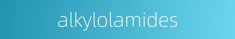 alkylolamides的同义词