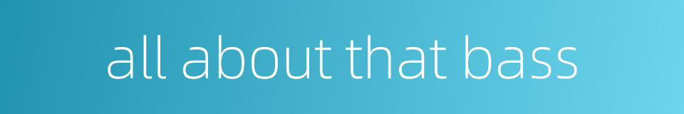 all about that bass的同义词