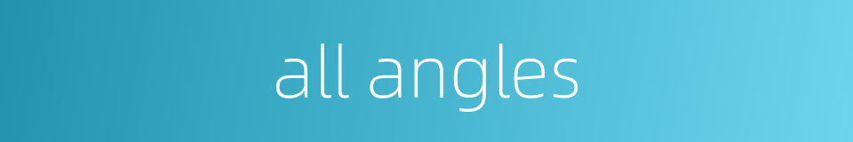 all angles的同义词