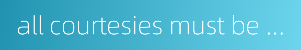 all courtesies must be returned的同义词