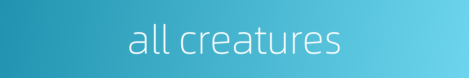 all creatures的同义词