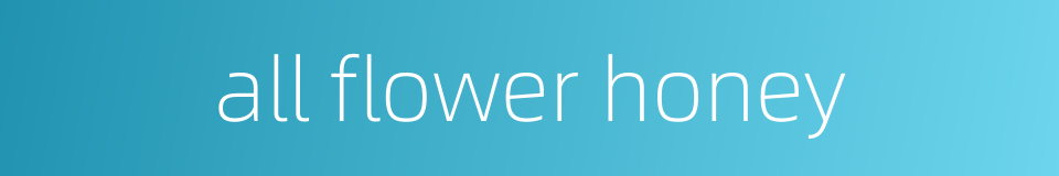 all flower honey的同义词