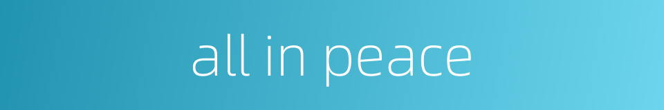 all in peace的同义词