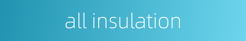all insulation的同义词