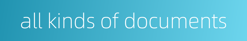 all kinds of documents的同义词