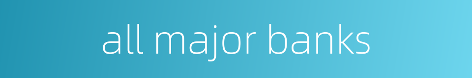 all major banks的同义词