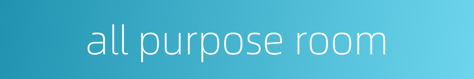 all purpose room的同义词
