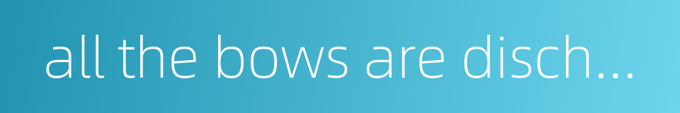 all the bows are discharged at once的同义词