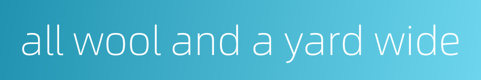 all wool and a yard wide的同义词