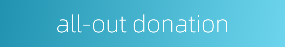 all-out donation的同义词