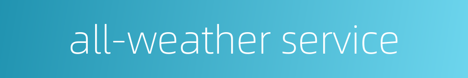 all-weather service的同义词