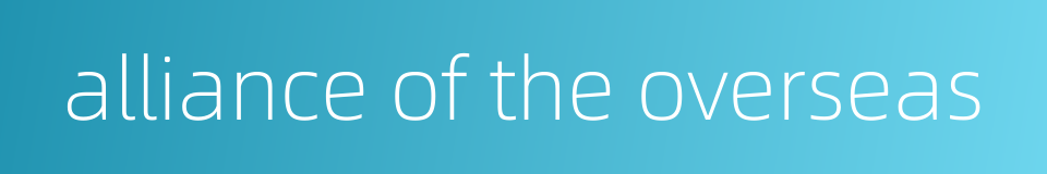 alliance of the overseas的同义词