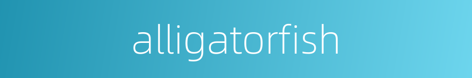 alligatorfish的同义词
