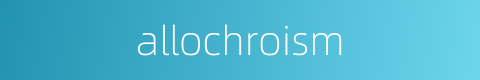 allochroism的同义词