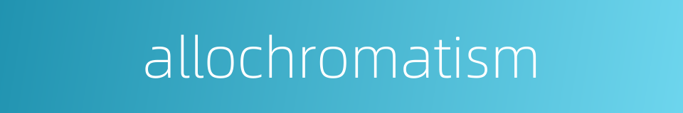 allochromatism的同义词