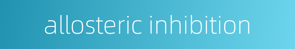 allosteric inhibition的同义词