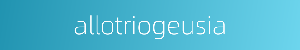 allotriogeusia的同义词
