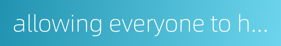 allowing everyone to have his say的同义词