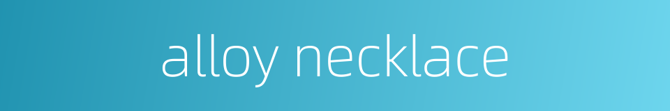 alloy necklace的同义词