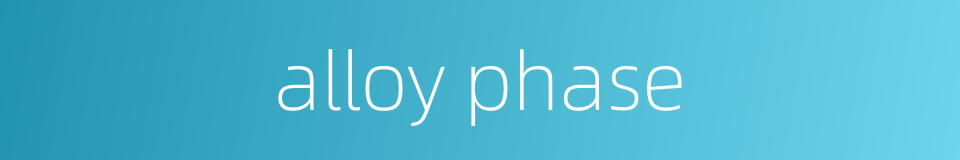 alloy phase的同义词