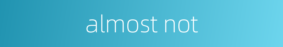 almost not的同义词