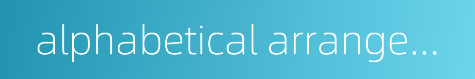 alphabetical arrangement的同义词