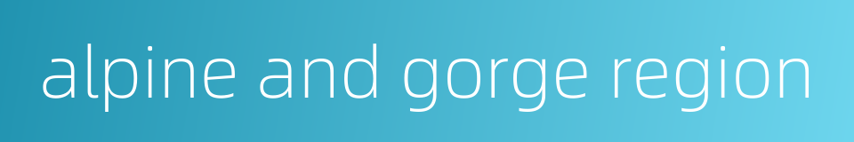 alpine and gorge region的同义词