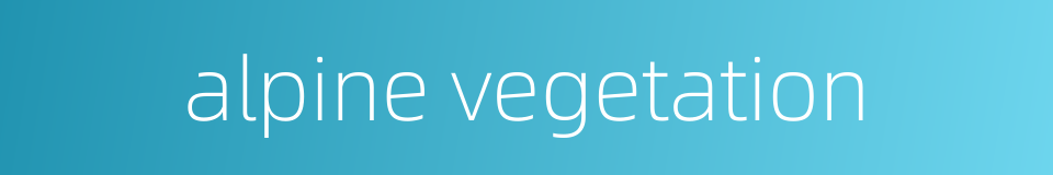 alpine vegetation的同义词