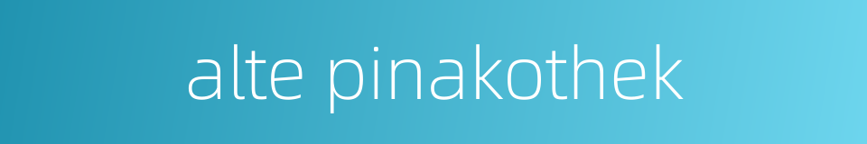 alte pinakothek的同义词