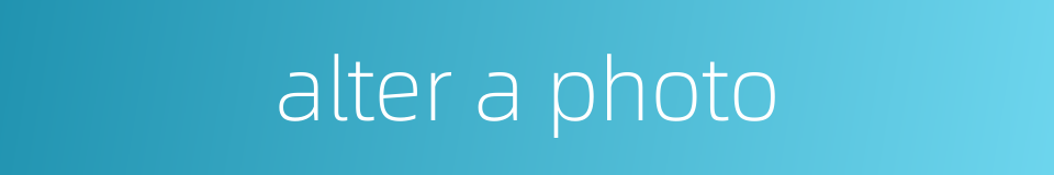 alter a photo的同义词