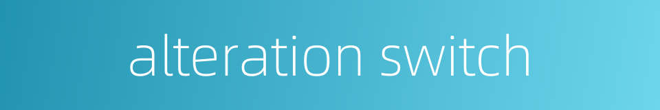 alteration switch的同义词
