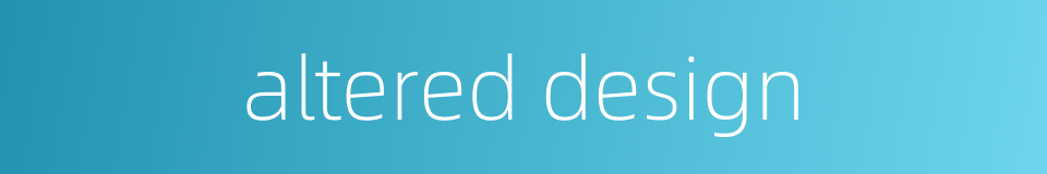 altered design的同义词