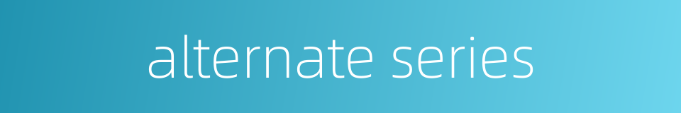 alternate series的同义词