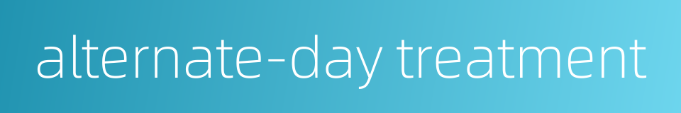 alternate-day treatment的同义词