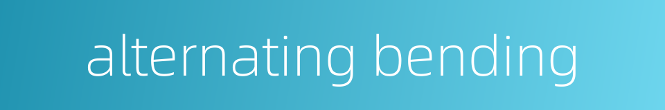 alternating bending的同义词