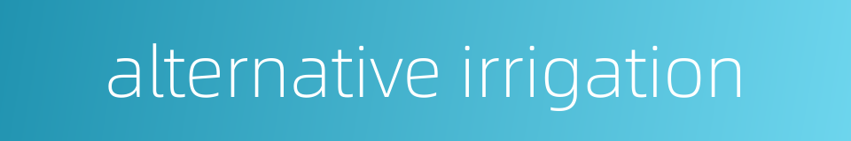 alternative irrigation的同义词