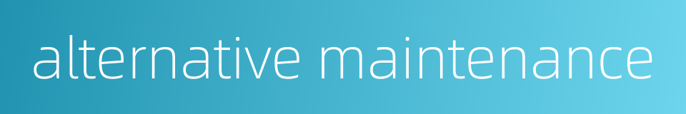 alternative maintenance的同义词