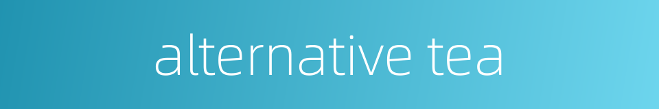 alternative tea的同义词