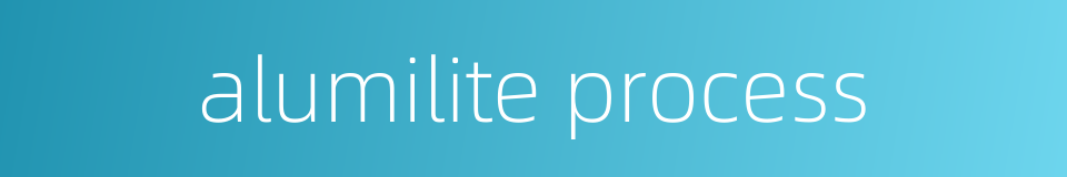 alumilite process的同义词