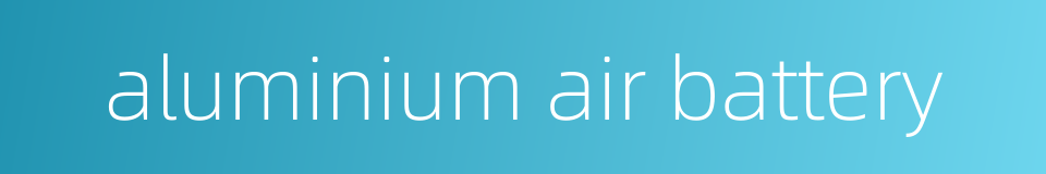 aluminium air battery的同义词
