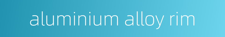 aluminium alloy rim的同义词