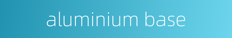 aluminium base的同义词
