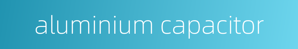 aluminium capacitor的同义词