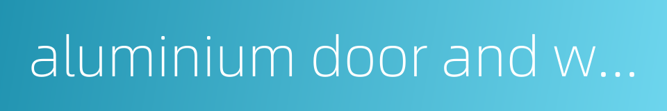 aluminium door and window的同义词
